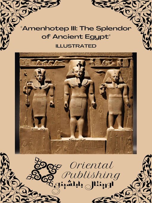 Title details for Amenhotep III the Splendor of Ancient Egypt by Oriental Publishing - Available